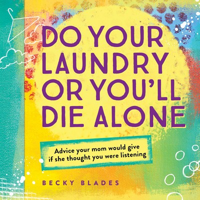 Do Your Laundry or You&#039;ll Die Alone: Advice Your Mom Would Give If She Thought You Were Listening