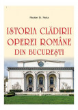 Istoria Operei Rom&acirc;ne București - Nicolae Șt. Noica - Carte paperback