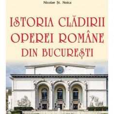 Istoria clădirii Operei Române din București - Paperback brosat - Nicolae Șt. Noica - Vremea