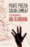 Poate poezia salva lumea? 36 de interviuri cu Ana Blandiana