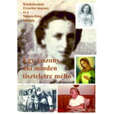 Egy asszony, aki minden tiszteletre m&eacute;lt&oacute; - Kindelmann&eacute; Erzs&eacute;bet asszony &eacute;s a Szeretetl&aacute;ng lelkis&eacute;g - Sipos (S) Gyula
