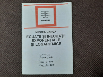 Mircea Ganga - Ecuatii si inecuatii exponentiale si logaritmice foto