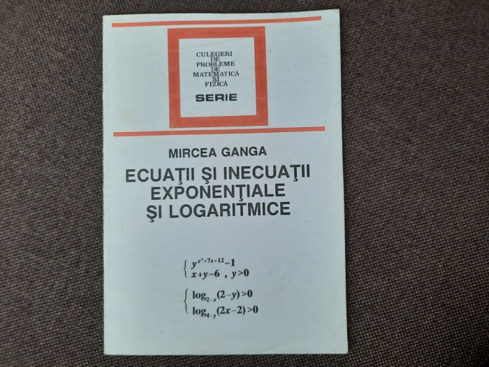 Mircea Ganga - Ecuatii si inecuatii exponentiale si logaritmice