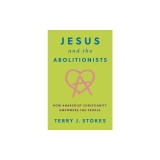 Jesus and the Abolitionists: How Anarchist Christianity Empowers the People
