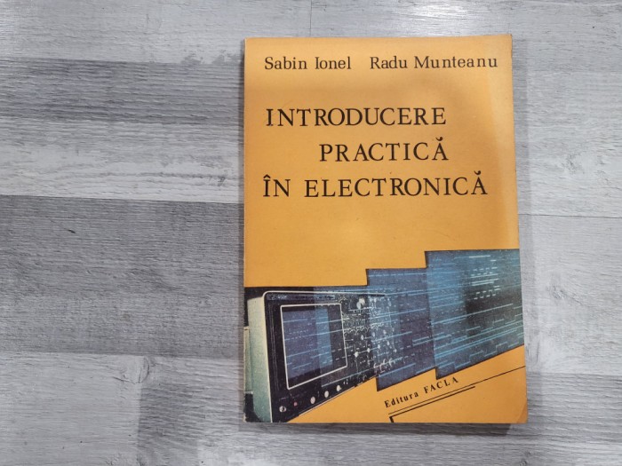 Introducere practica in electronica de Sabin Ionel,Radu Munteanu