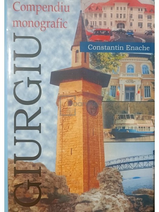 Constantin Enache - Giurgiu - Compendiu monografic (Editia: 2005)