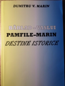 BARLAD-VASLUI. PAMFILE-MARIN. DESTINE ISTORICE-DUMITRU V. MARIN
