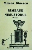 Mircea Dinescu - Rimbaud negustorul. Poeme