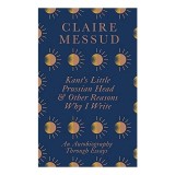 Kant's Little Prussian Head and Other Reasons Why I Write