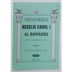 MEMORIILE REGELUI CAROL I AL ROMANIEI ( DE UN MARTOR OCULAR ) , VOLUMUL XV , 2011