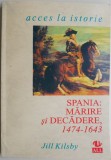 Spania: Marire si Decadere (1474-1643) - Jill Kilsby, Carte Istorie (Anticariat, Indoita)