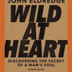 Wild at Heart Study Guide Updated Edition: A Map to Recover Your Masculine Heart