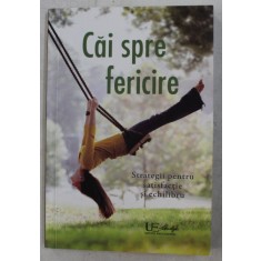 CAI SPRE FERICIRE - STRATEGII PENTRU SATISFACTIE SI ECHILIBRU de ANJA STILLER , 2016