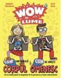 Wow in lume. Cum functioneaza si cum ne uimeste corpul omenesc - Guy Raz, Mindy Thomas