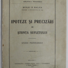 IPOTEZE SI PRECIZARI IN STIINTA SUFLETULUI , STUDII PSIHOLOGICE de MIHAI D. RALEA , 1926