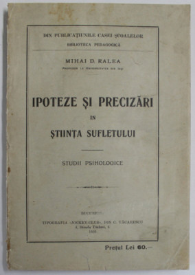 IPOTEZE SI PRECIZARI IN STIINTA SUFLETULUI , STUDII PSIHOLOGICE de MIHAI D. RALEA , 1926 foto