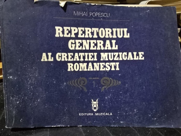 REPERTORIUL GENERAL AL CREATIEI MUZICALE ROMANESTI - MIHAI POPESCU vol.1