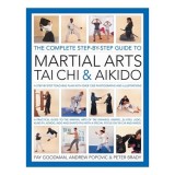 The Complete Step-by-Step Guide to Martial Arts, T'ai Chi and Aikido A Practical Guide to the Martial Arts of Tae Kwando, Karate, Ju-Jitsu, Judo, Kung