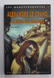 LES MANUSCRONAUTES - ALEXANDRE LE GRAND ET LA REINE DES AMAZONES par JEAN MALYE , 2004
