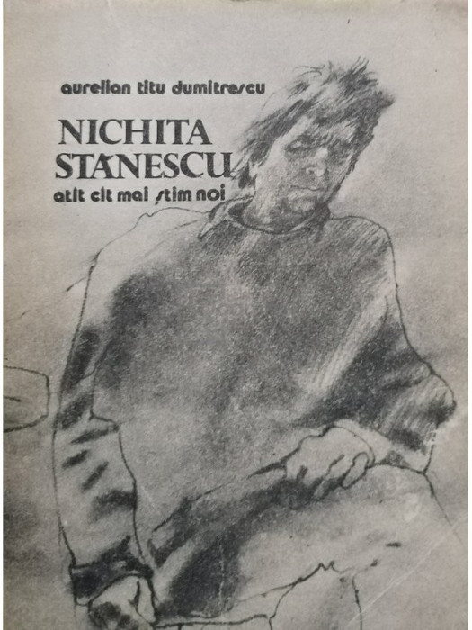 Aurelian Titu Dumitrescu - Nichita Stanescu atat cat mai stim noi (editia 1989)