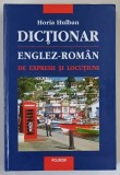 DICTIONAR ENGLEZ - ROMAN DE EXPRESII SI LOCUTIUNI de HORIA HULBAN , 2007 *EDITIE CARTONATA
