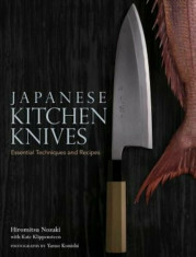 Japanese Kitchen Knives: Essential Techniques and Recipes, Hardcover/Hiromitsu Nozaki foto