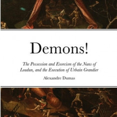 Demons!: The Possession and Exorcism of the Nuns of Loudun, and the Execution of Urbain Grandier