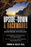 Upside-Down &amp;amp; Backwards: The Innocent Failure of Mainstream Psychology: An Enlightened, Flourishing Life via Understanding The Three Principles