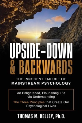 Upside-Down &amp;amp;amp; Backwards: The Innocent Failure of Mainstream Psychology: An Enlightened, Flourishing Life via Understanding The Three Principles foto
