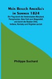 Mein Besuch Amerika&#039;s im Sommer 1824; Ein Flug durch die Vereinstaaten Maryland, Pensylvanien, New-York zum Niagarafall, und durch die Staaten Ohio, I