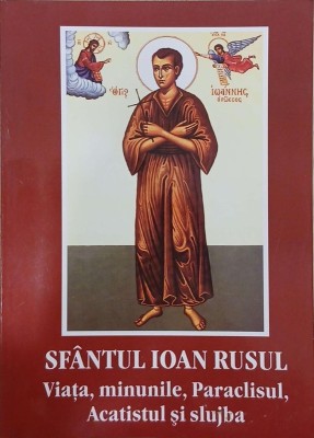 Sfantul Ioan Rusul. Viata, minunile, Paraclisul, Acatistul si slujba foto