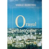 ORASUL PENTRU CARE EXIST-VASILE DUMITRIU-237618