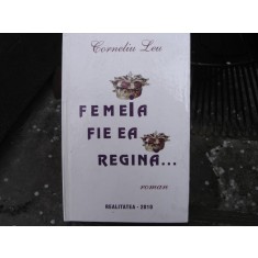 FEMEIA FIE EA REGINA - CORNELIU LEU (CONTINE DEDICATIA AUTORULUI)