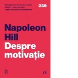 Despre motivatie - Napoleon Hill, Napoleon Hill Foundation, Diana Grigore