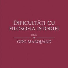 Dificultati cu filosofia istoriei | Odo Marquard