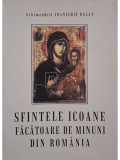 Ioanichie Balan - Sfintele Icoane facatoare de minuni din Romania (Editia: 1999)