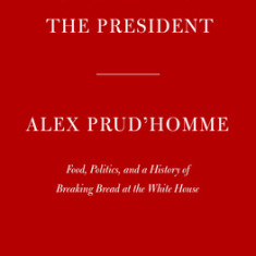 At the President's Table: Food, Politics, and the History of Breaking Bread at the White House