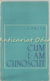 Cum I-am Cunoscut - I. Peltz, Amintiri, Editura Pentru Literatura, Bucuresti 1964, 197 Pagini, Carte Beletristica