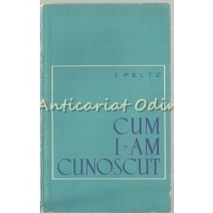 Cum I-am Cunoscut - I. Peltz