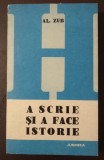 Al. Zub - A scrie și a face istorie: istoriografia rom&acirc;nă postpașoptistă