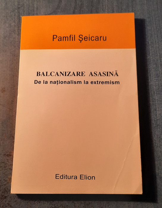 Balcanizare asasina de la nationalism la extremism Pamfil Seicaru