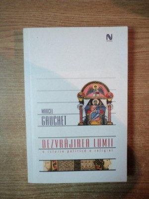 DEZVRAJIREA LUMII , O ISTORIE A RELIGIEI de MARCEL GAUCHET foto