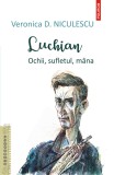 Luchian. Ochii, sufletul, m&acirc;na - Veronica D Niculescu - Editura Polirom, Veronica D. Niculescu