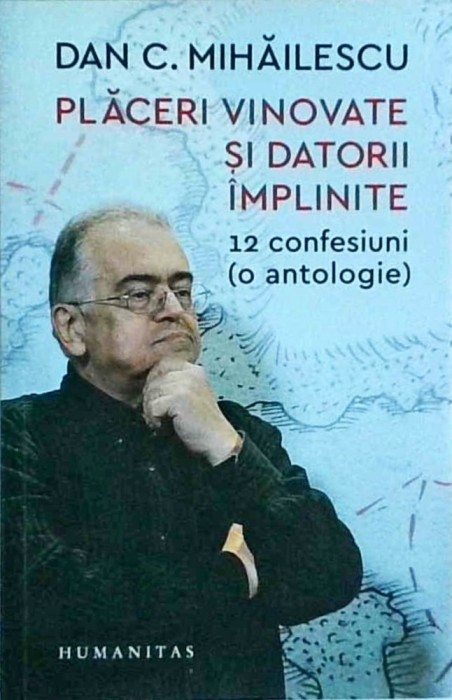Dan C. Mihailescu - Placeri vinovate si datorii implinite. 12 confesiuni (o