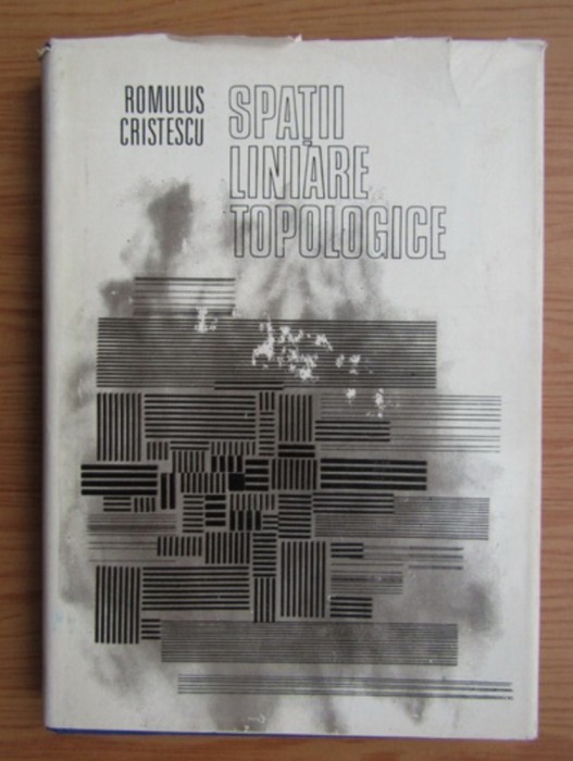 Romulus Cristescu - Spatii liniare topologice