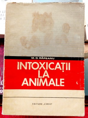Intoxicatii la animale - M.D. Rapeanu Editura Ceres 1970 foto