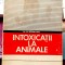 Intoxicatii la animale - M.D. Rapeanu Editura Ceres 1970