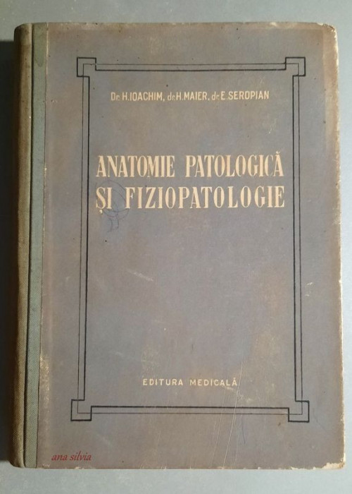 Anatomie patologica si fiziopatologie - H. Ioachim, H. Maier, E. Seropian 1956