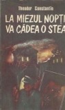 La miezul noptii va cadea o stea - Theodor Constantin, Editura Albatros, 1989, Roman Literatura Romana