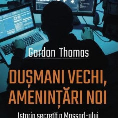 Dusmani vechi, amenintari noi. Istoria secreta a Mossad-ului din 2000 pana in prezent – Gordon Thomas
